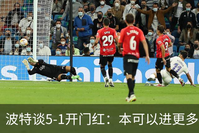 波特谈5-1开门红：本可以进更多，伊萨克和约克雷斯的配合很默契